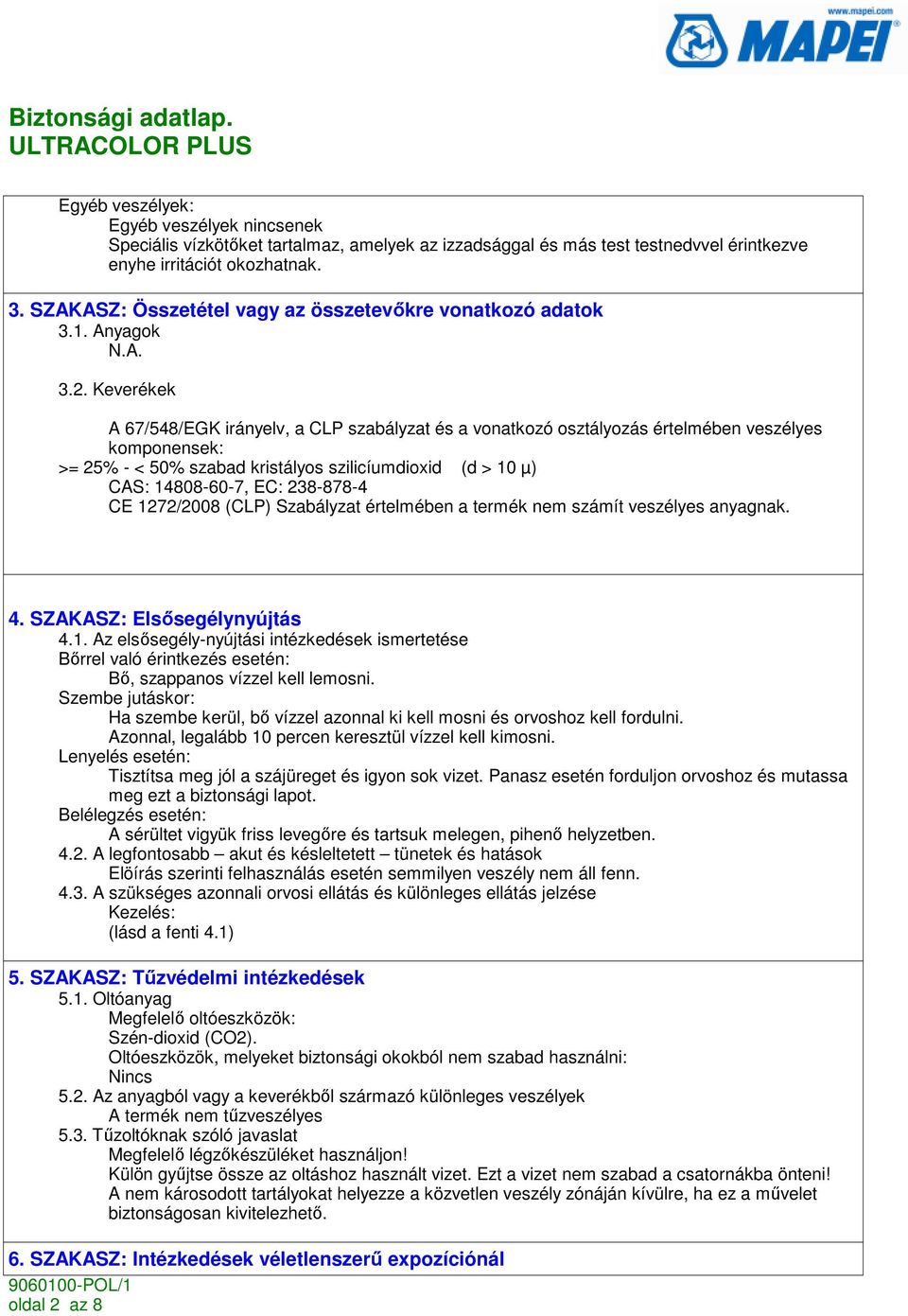 Keverékek A 67/548/EGK irányelv, a CLP szabályzat és a vonatkozó osztályozás értelmében veszélyes komponensek: >= 25% - < 50% szabad kristályos szilicíumdioxid (d > 10 µ) CAS: 14808-60-7, EC: