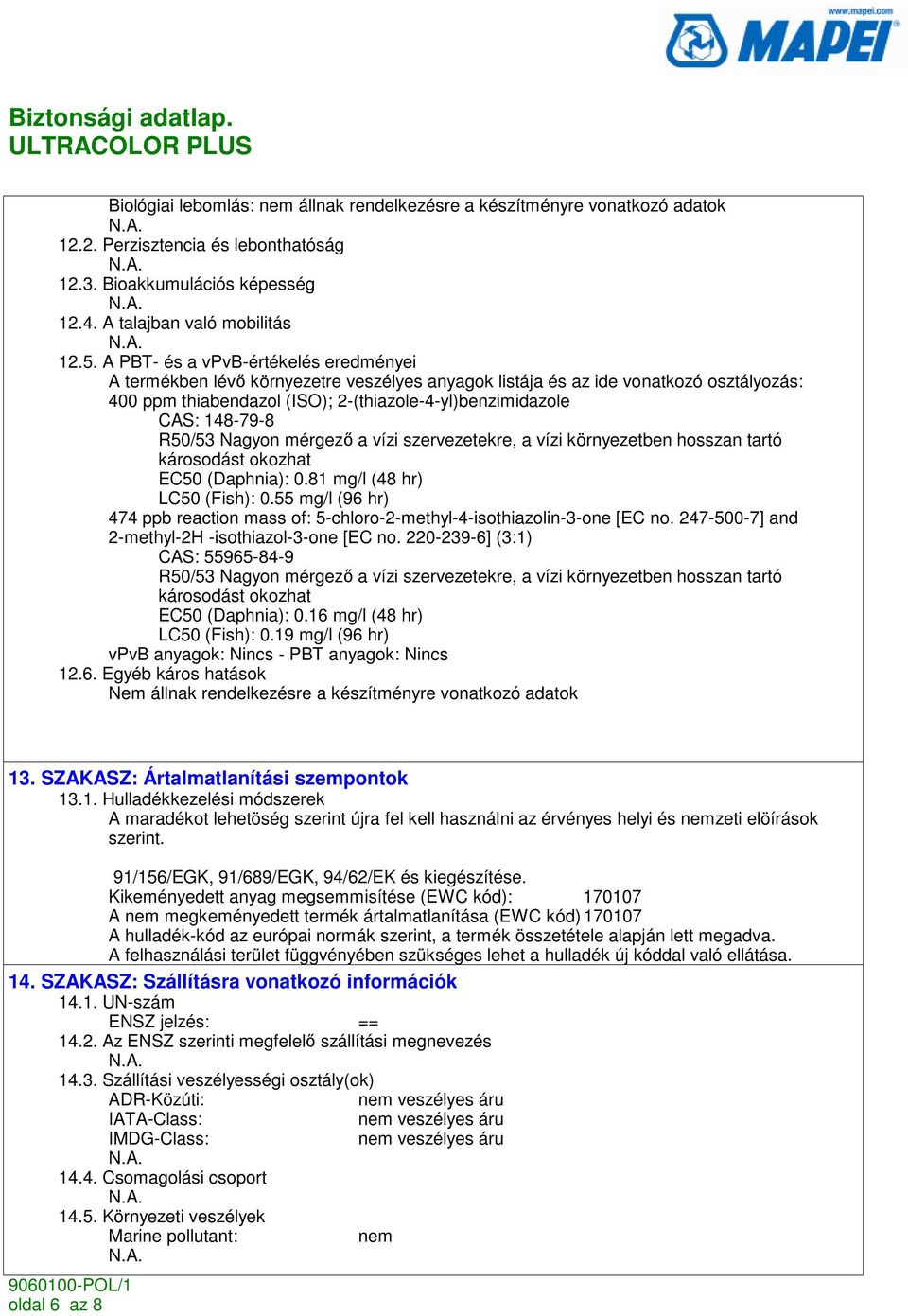 R50/53 Nagyon mérgezı a vízi szervezetekre, a vízi környezetben hosszan tartó károsodást okozhat EC50 (Daphnia): 0.81 mg/l (48 hr) LC50 (Fish): 0.