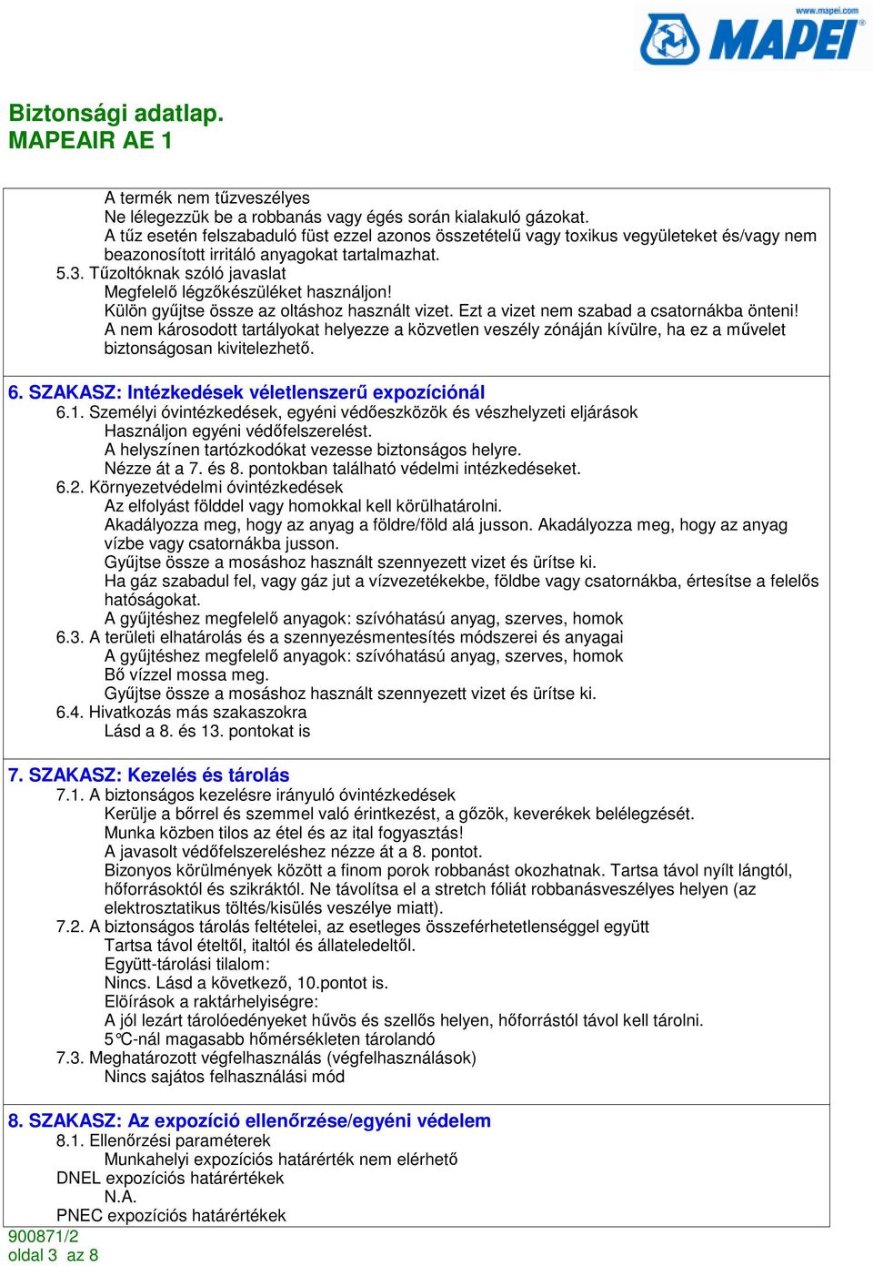 Tőzoltóknak szóló javaslat Megfelelı légzıkészüléket használjon! Külön győjtse össze az oltáshoz használt vizet. Ezt a vizet nem szabad a csatornákba önteni!