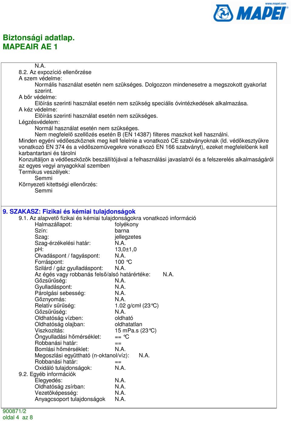 Légzésvédelem: Normál használat esetén nem szükséges. Nem megfelelı szellızés esetén B (EN 14387) filteres maszkot kell használni.