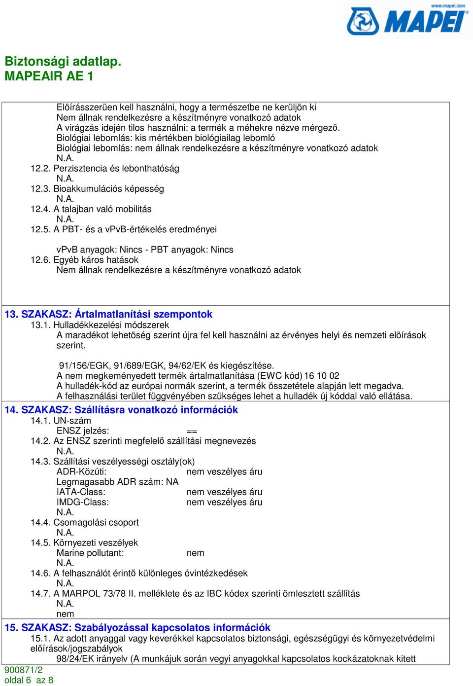 Bioakkumulációs képesség 12.4. A talajban való mobilitás 12.5. A PBT- és a vpvb-értékelés eredményei vpvb anyagok: - PBT anyagok: 12.6.