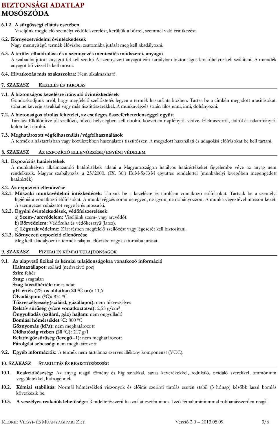 A maradék anyagot bő vízzel le kell mosni. 6.4. Hivatkozás más szakaszokra: Nem alkalmazható. 7. SZAKASZ KEZELÉS ÉS TÁROLÁS 7.1.