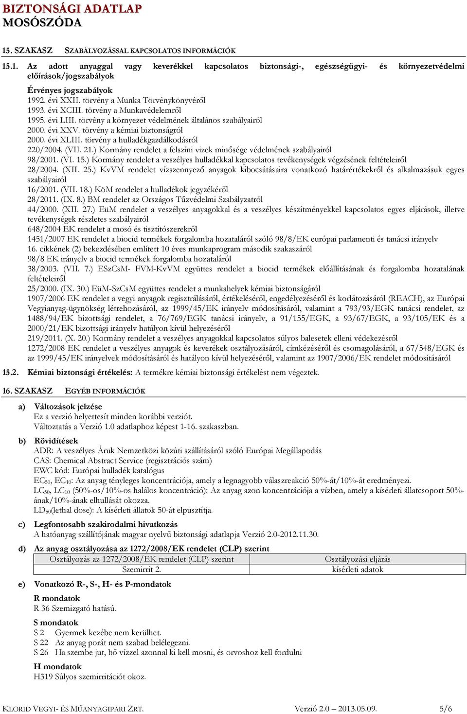 törvény a kémiai biztonságról 2000. évi XLIII. törvény a hulladékgazdálkodásról 220/2004. (VII. 21.) Kormány rendelet a felszíni vizek minősége védelmének szabályairól 98/2001. (VI. 15.