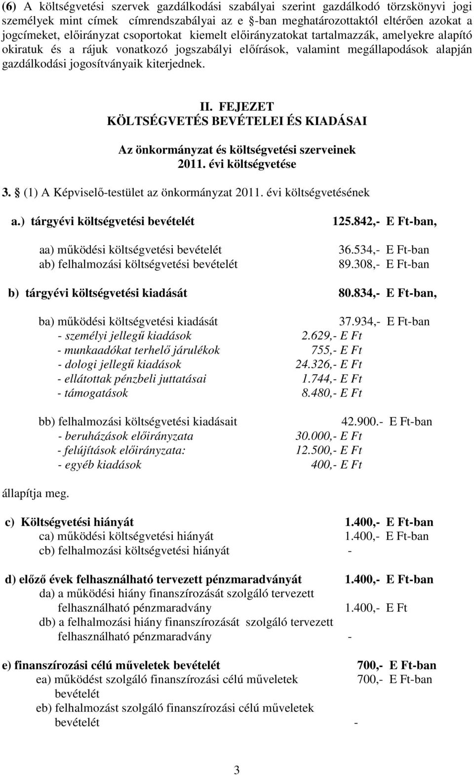 FEJEZET KÖLTSÉGVETÉS BEVÉTELEI ÉS KIADÁSAI Az önkormányzat és költségvetési szerveinek 2011. évi költségvetése 3. (1) A Képviselő-testület az önkormányzat 2011. évi költségvetésének a.