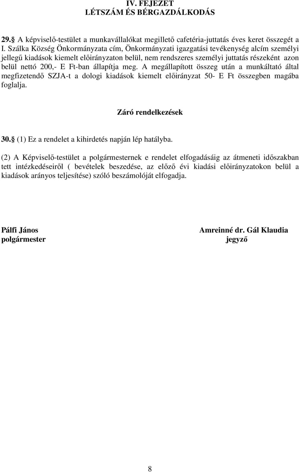 állapítja meg. A megállapított összeg után a munkáltató által megfizetendő SZJA-t a dologi kiemelt előirányzat 50- E Ft összegben magába foglalja. Záró rendelkezések 30.