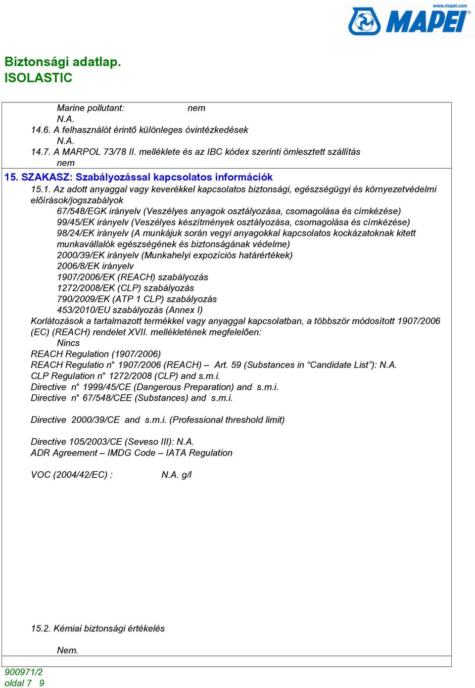 .1. Az adott anyaggal vagy keverékkel kapcsolatos biztonsági, egészségügyi és környezetvédelmi elõírások/jogszabályok 67/548/EGK irányelv (Veszélyes anyagok osztályozása, csomagolása és címkézése)