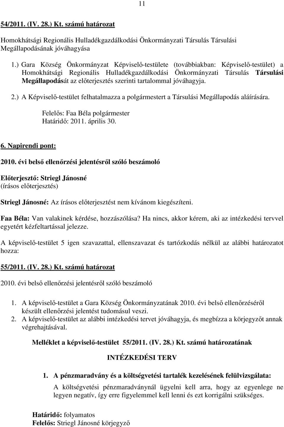 szerinti tartalommal jóváhagyja. 2.) A Képviselı-testület felhatalmazza a polgármestert a Társulási Megállapodás aláírására. Felelıs: Faa Béla polgármester Határidı: 2011. április 30. 6.