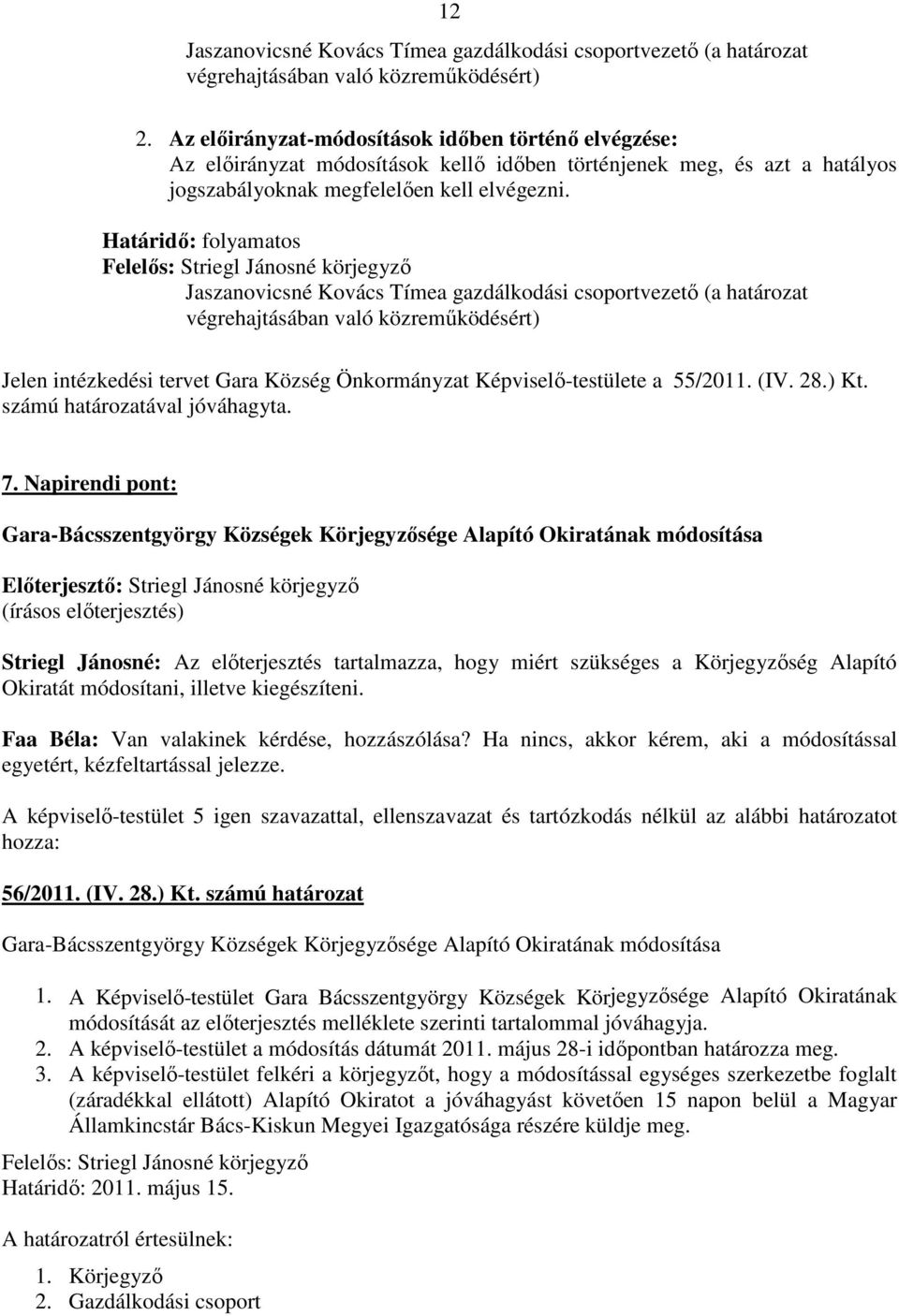 Határidı: folyamatos Felelıs: Striegl Jánosné körjegyzı Jaszanovicsné Kovács Tímea gazdálkodási csoportvezetı (a határozat végrehajtásában való közremőködésért) Jelen intézkedési tervet Gara Község