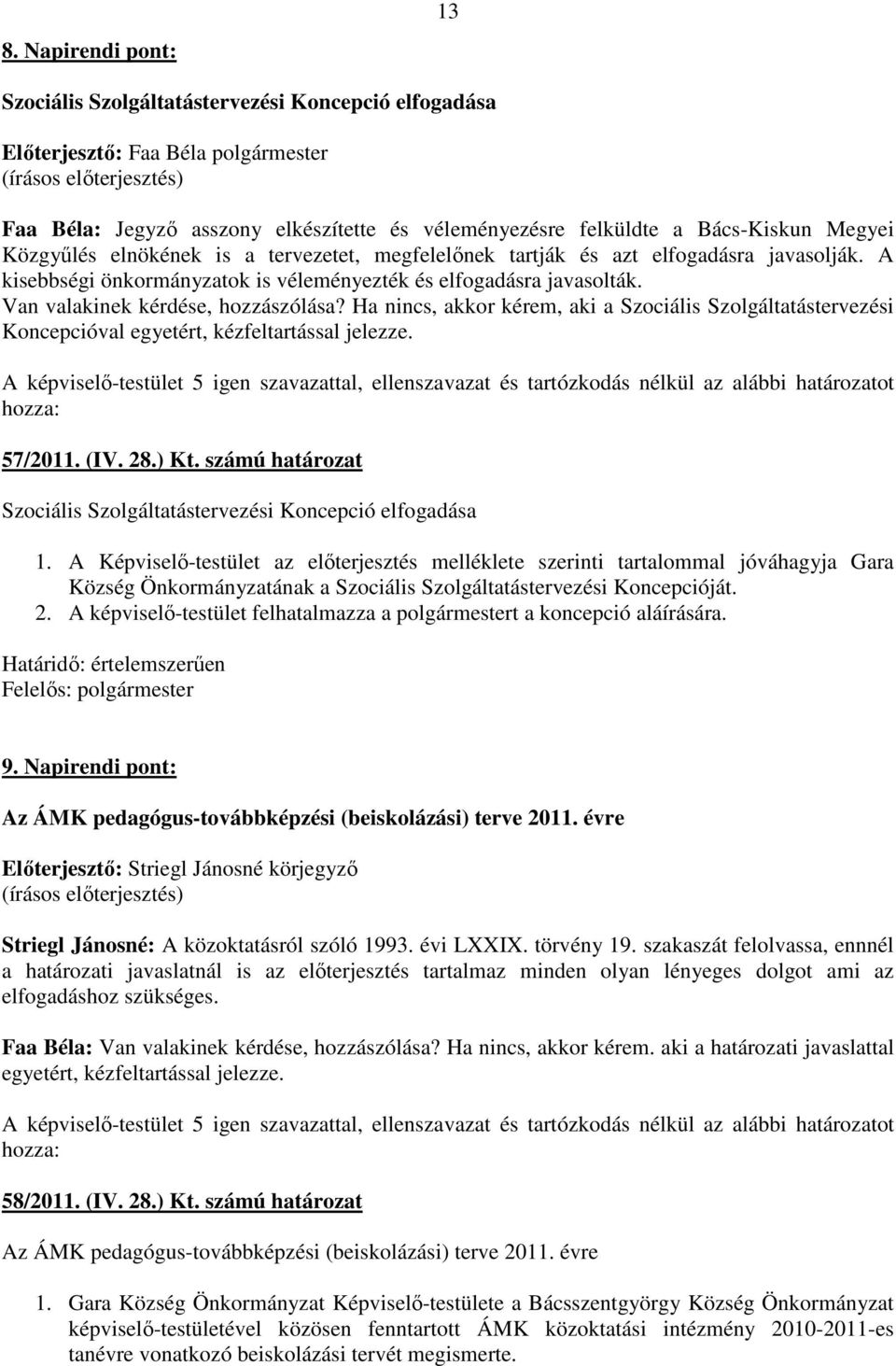 Ha nincs, akkor kérem, aki a Szociális Szolgáltatástervezési Koncepcióval egyetért, kézfeltartással jelezze. 57/2011. (IV. 28.) Kt.