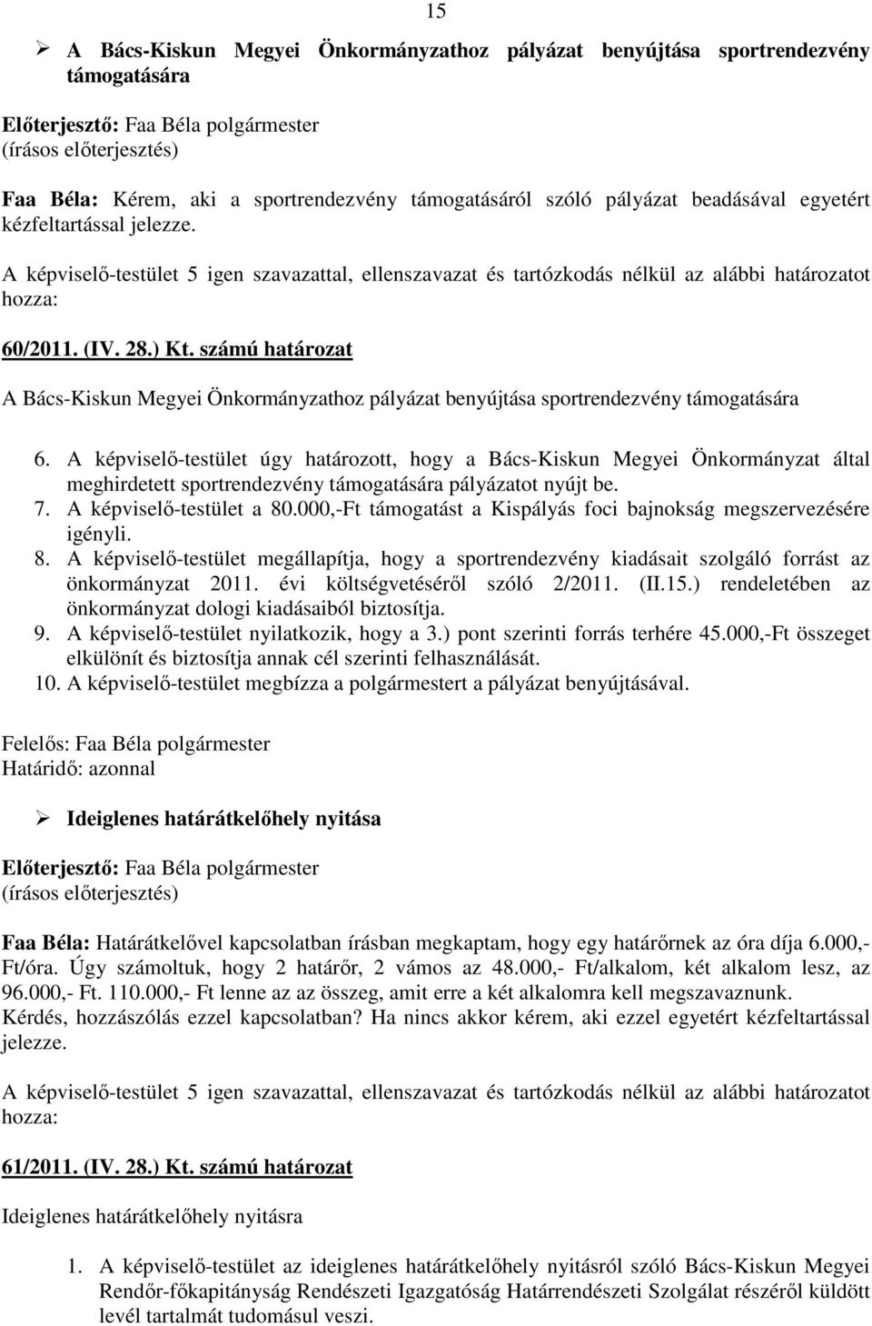 A képviselı-testület úgy határozott, hogy a Bács-Kiskun Megyei Önkormányzat által meghirdetett sportrendezvény támogatására pályázatot nyújt be. 7. A képviselı-testület a 80.