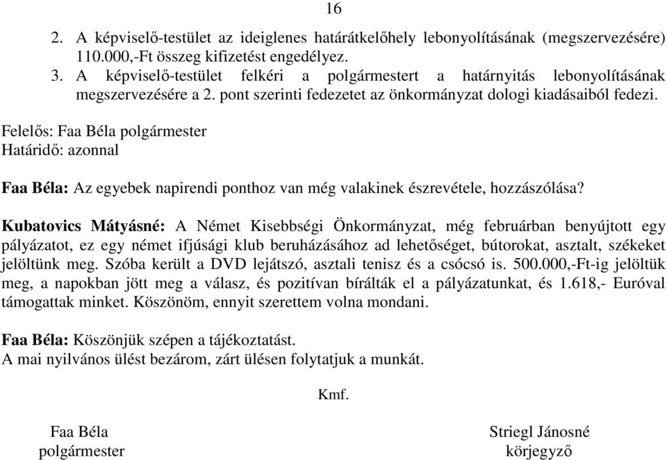 Felelıs: Faa Béla polgármester Határidı: azonnal Faa Béla: Az egyebek napirendi ponthoz van még valakinek észrevétele, hozzászólása?