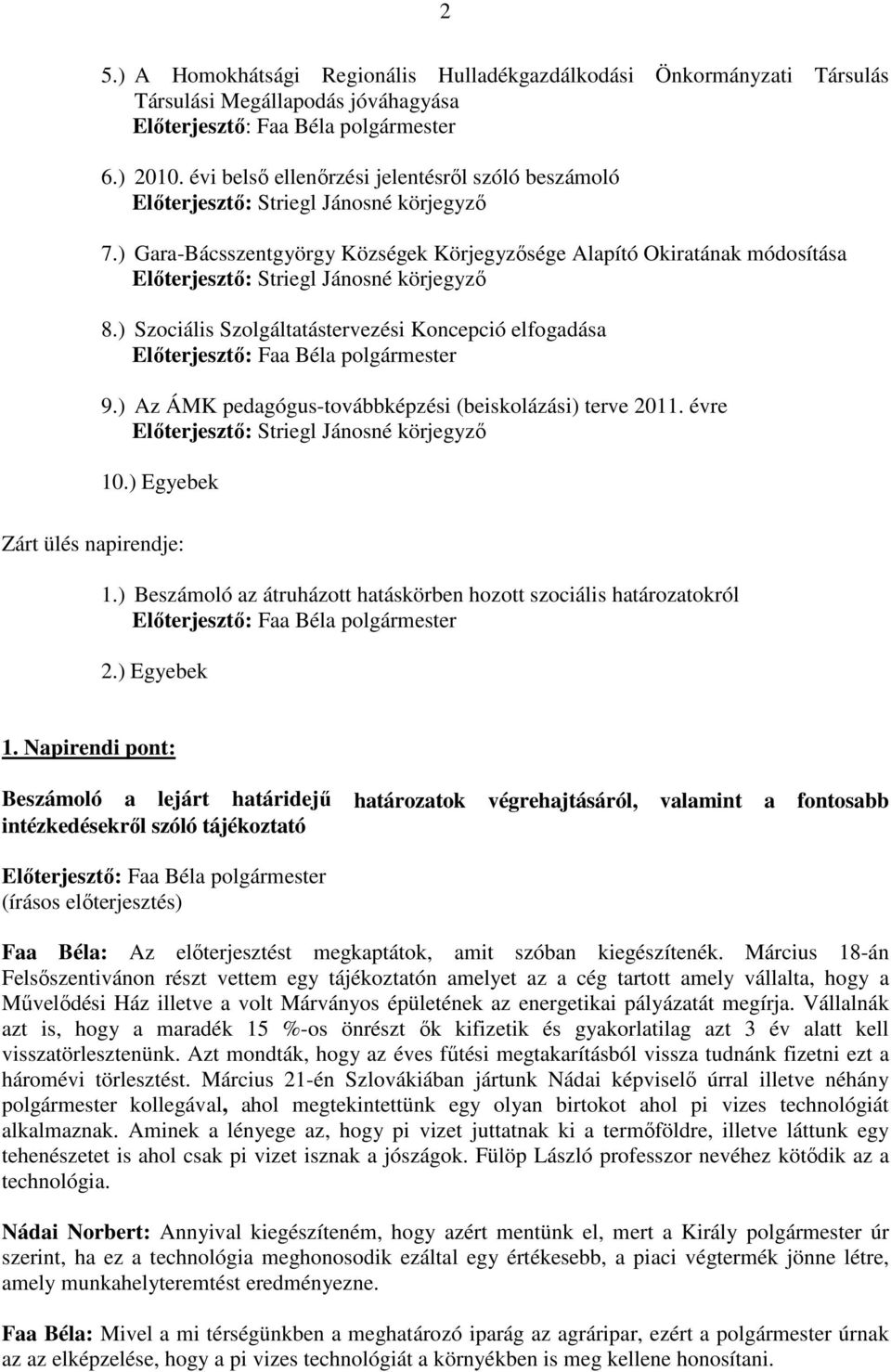 ) Gara-Bácsszentgyörgy Községek Körjegyzısége Alapító Okiratának módosítása Elıterjesztı: Striegl Jánosné körjegyzı 8.) Szociális Szolgáltatástervezési Koncepció elfogadása 9.