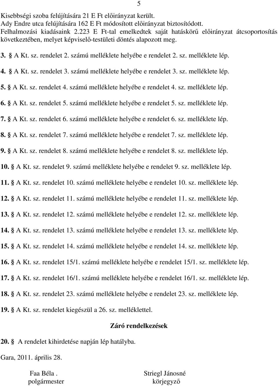 4. A Kt. sz. rendelet 3. számú melléklete helyébe e rendelet 3. sz. melléklete lép. 5. A Kt. sz. rendelet 4. számú melléklete helyébe e rendelet 4. sz. melléklete lép. 6. A Kt. sz. rendelet 5.