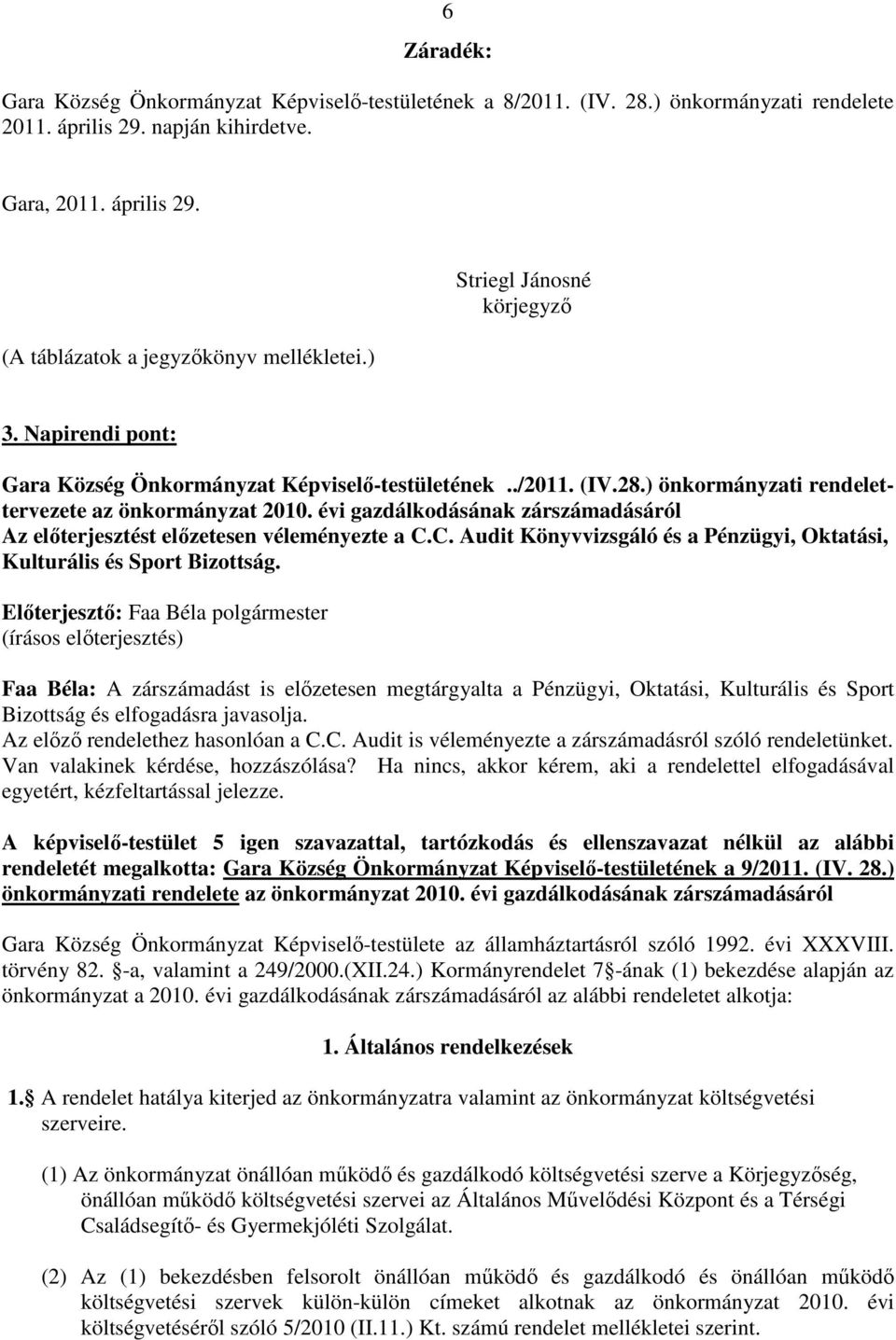 évi gazdálkodásának zárszámadásáról Az elıterjesztést elızetesen véleményezte a C.C. Audit Könyvvizsgáló és a Pénzügyi, Oktatási, Kulturális és Sport Bizottság.