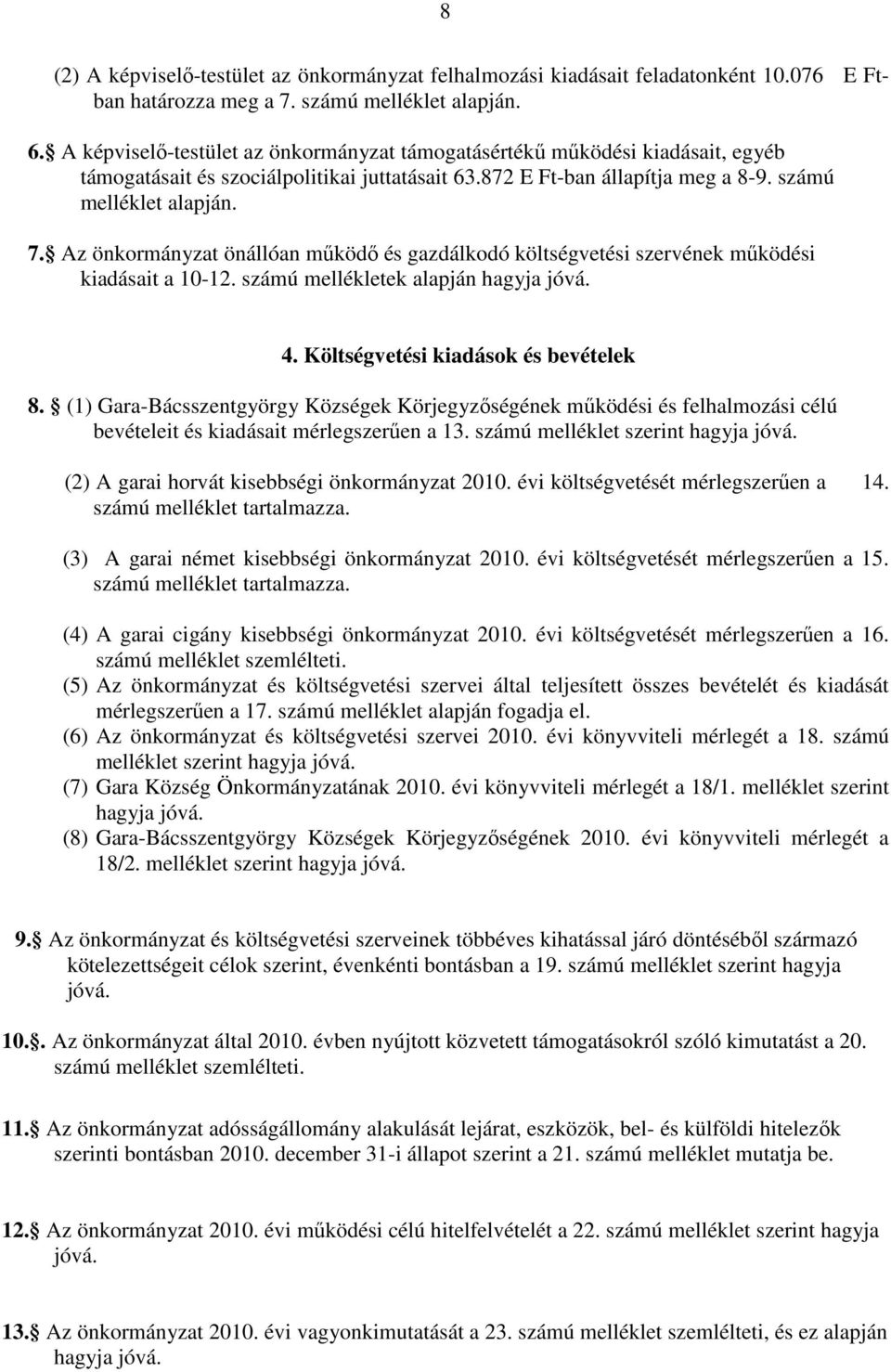 Az önkormányzat önállóan mőködı és gazdálkodó költségvetési szervének mőködési kiadásait a 10-12. számú mellékletek alapján hagyja jóvá. 4. Költségvetési kiadások és bevételek 8.