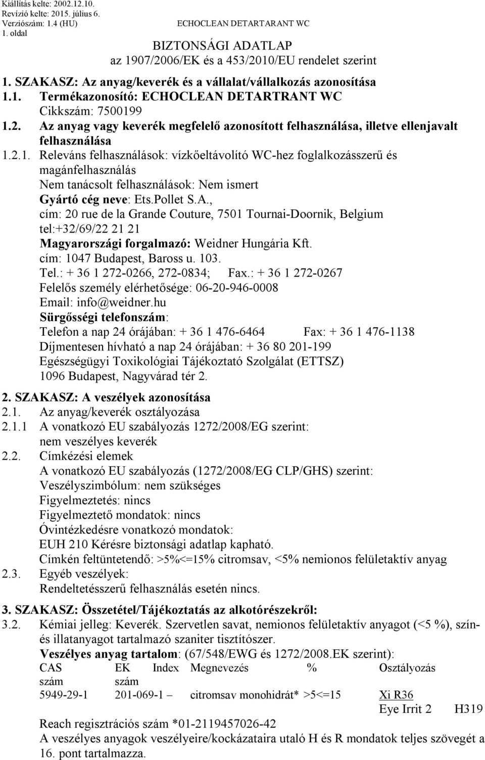 2.1. Releváns felhasználások: vízkőeltávolító WC-hez foglalkozásszerű és magánfelhasználás Nem tanácsolt felhasználások: Nem ismert Gyártó cég neve: Ets.Pollet S.A.