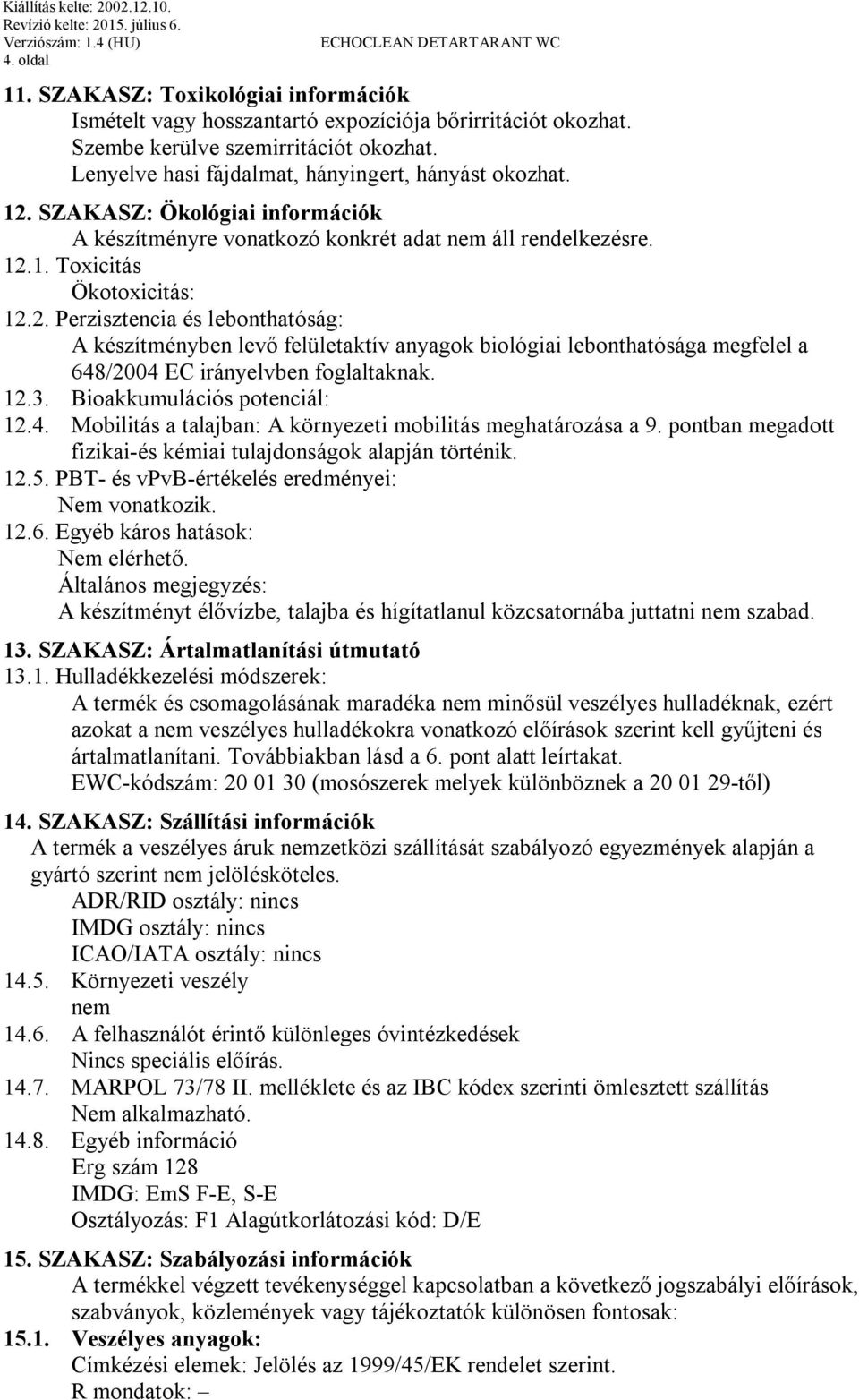 SZAKASZ: Ökológiai információk A készítményre vonatkozó konkrét adat nem áll rendelkezésre. 12.