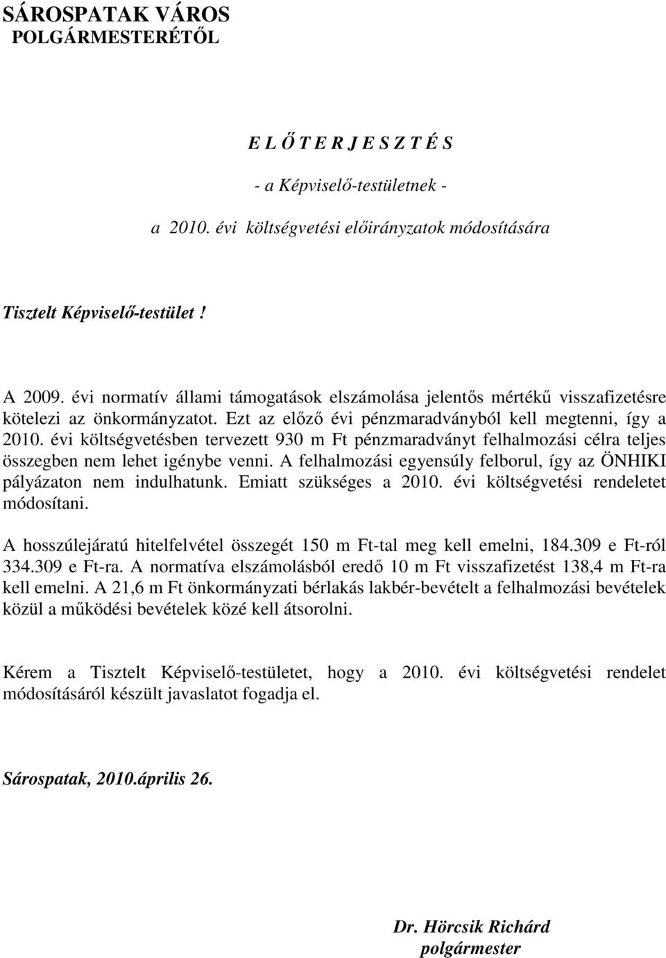 tervezett 930 m Ft pénzmaradványt felhalmozási célra teljes összegben nem lehet igénybe venni A felhalmozási egyensúly felborul, így az ÖNHIKI pályázaton nem indulhatunk Emiatt szükséges a 2010 évi