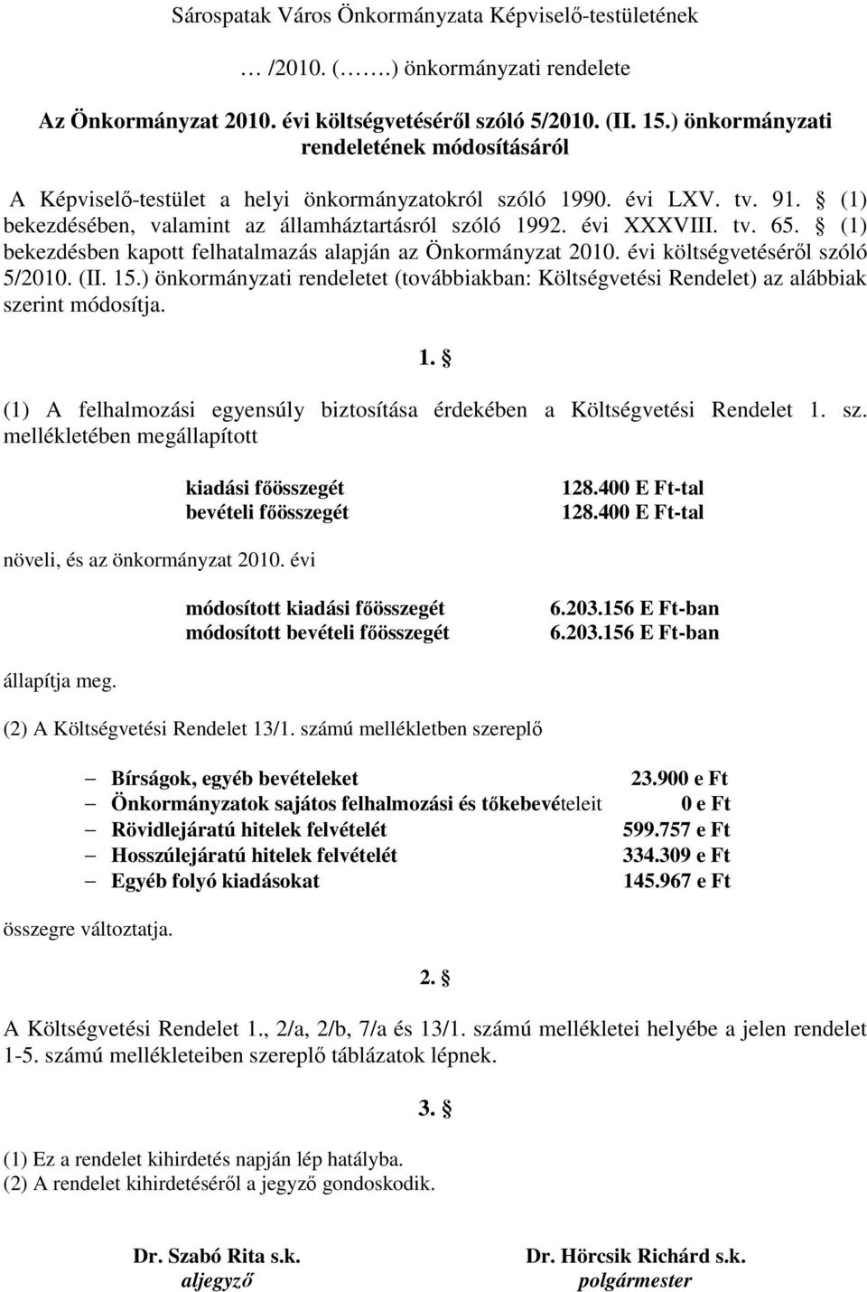 Önkormányzat 2010 évi költségvetésérıl szóló 5/2010 (II 15) önkormányzati rendeletet (továbbiakban: Költségvetési Rendelet) az alábbiak szerint módosítja 1 (1) A felhalmozási egyensúly biztosítása