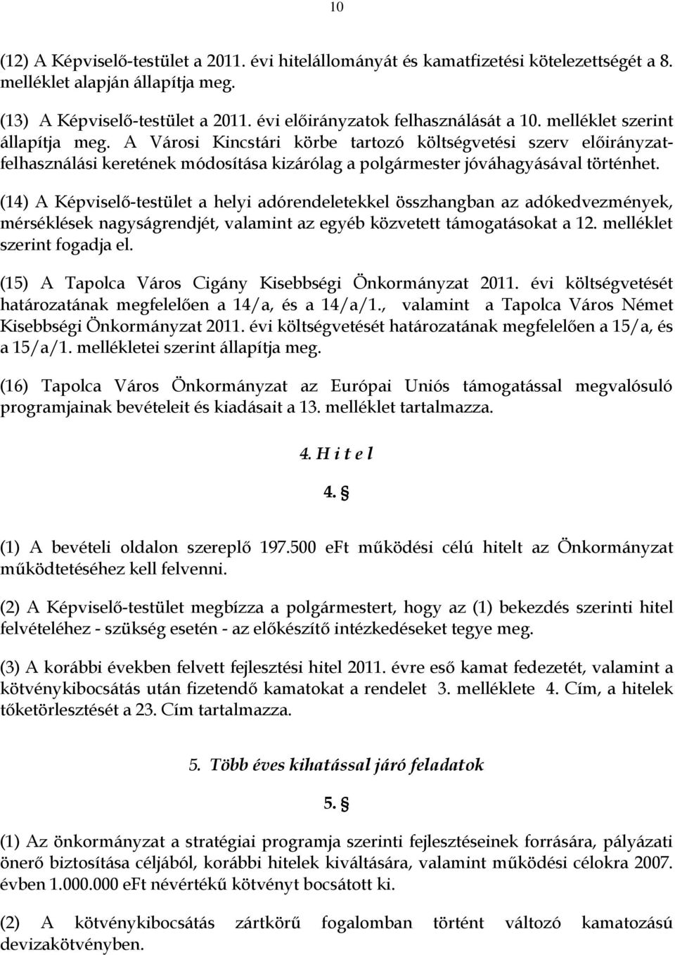 (14) A Képviselő-testület a helyi adórendeletekkel összhangban az adókedvezmények, mérséklések nagyságrendjét, valamint az egyéb közvetett támogatásokat a 12. melléklet szerint fogadja el.