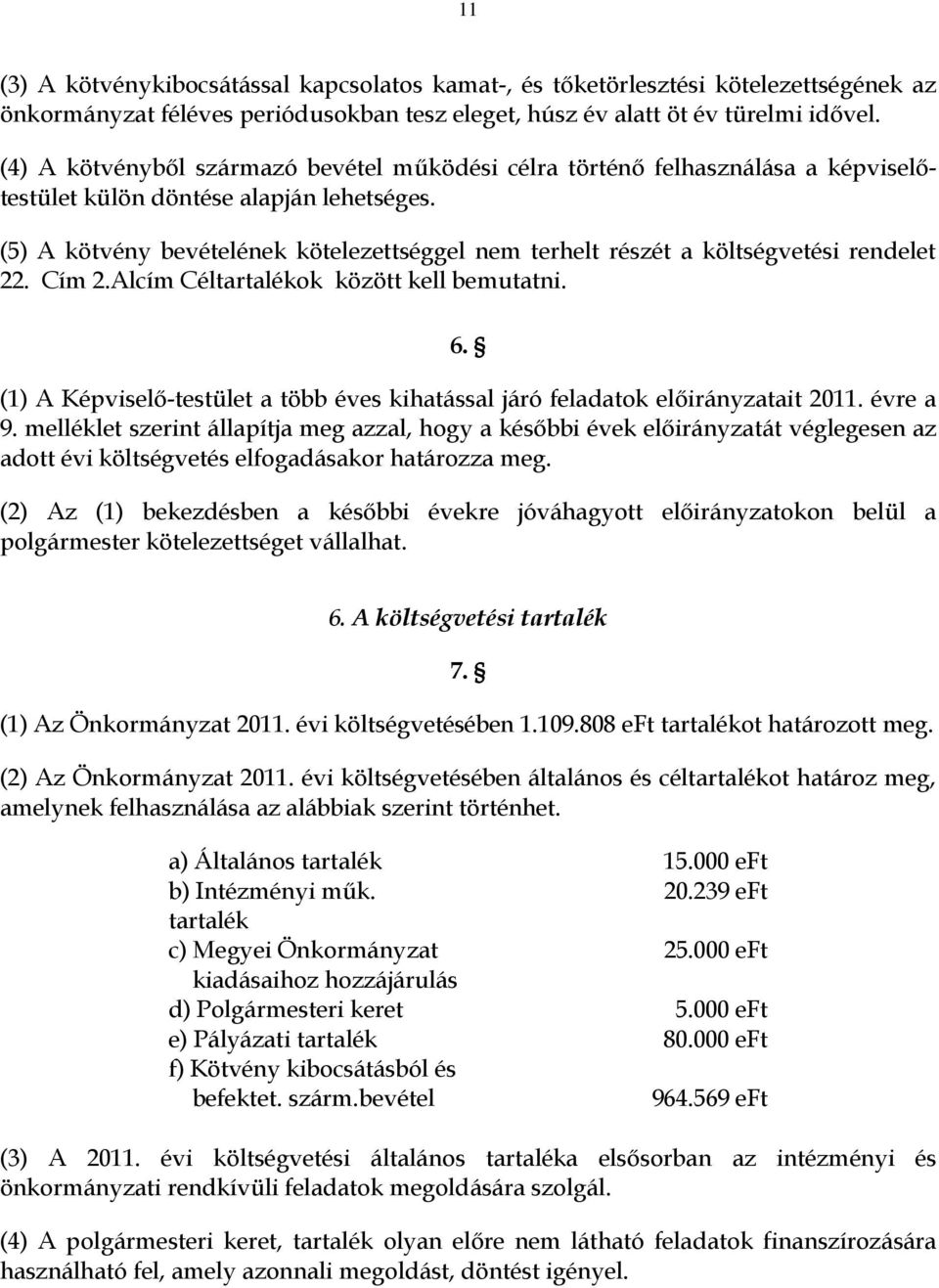 (5) A kötvény bevételének kötelezettséggel nem terhelt részét a költségvetési rendelet 22. Cím 2.Alcím Céltartalékok között kell bemutatni. 6.