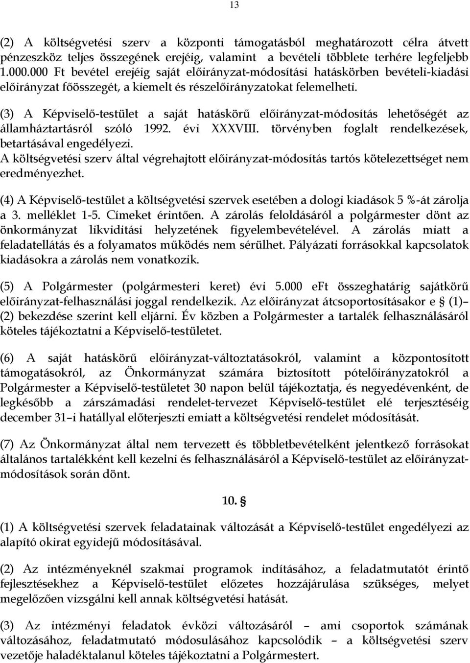 (3) A Képviselő-testület a saját hatáskörű -módosítás lehetőségét az államháztartásról szóló 1992. évi XXXVIII. törvényben foglalt rendelkezések, betartásával engedélyezi.