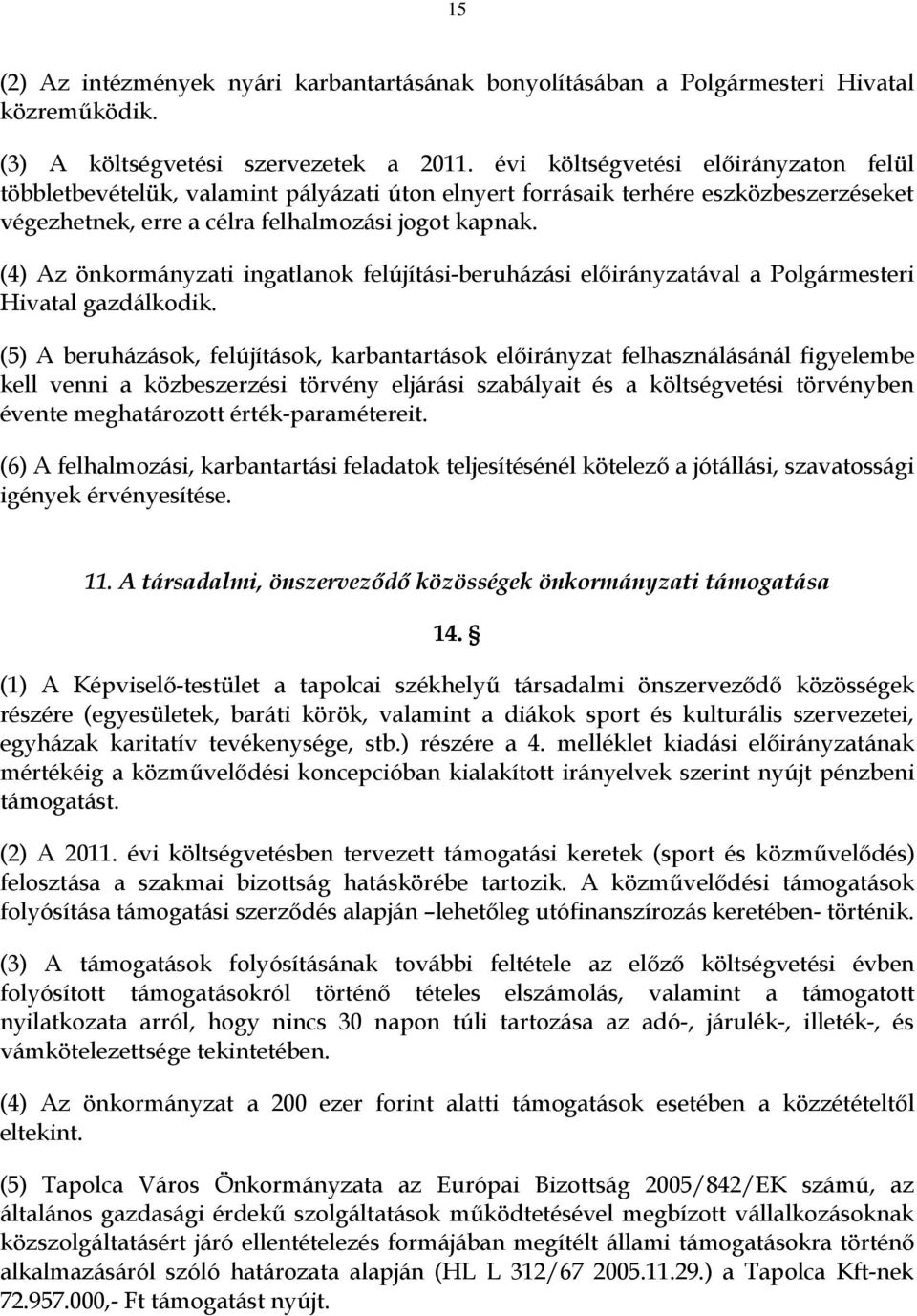 (4) Az önkormányzati ingatlanok felújítási-beruházási ával a Polgármesteri Hivatal gazdálkodik.