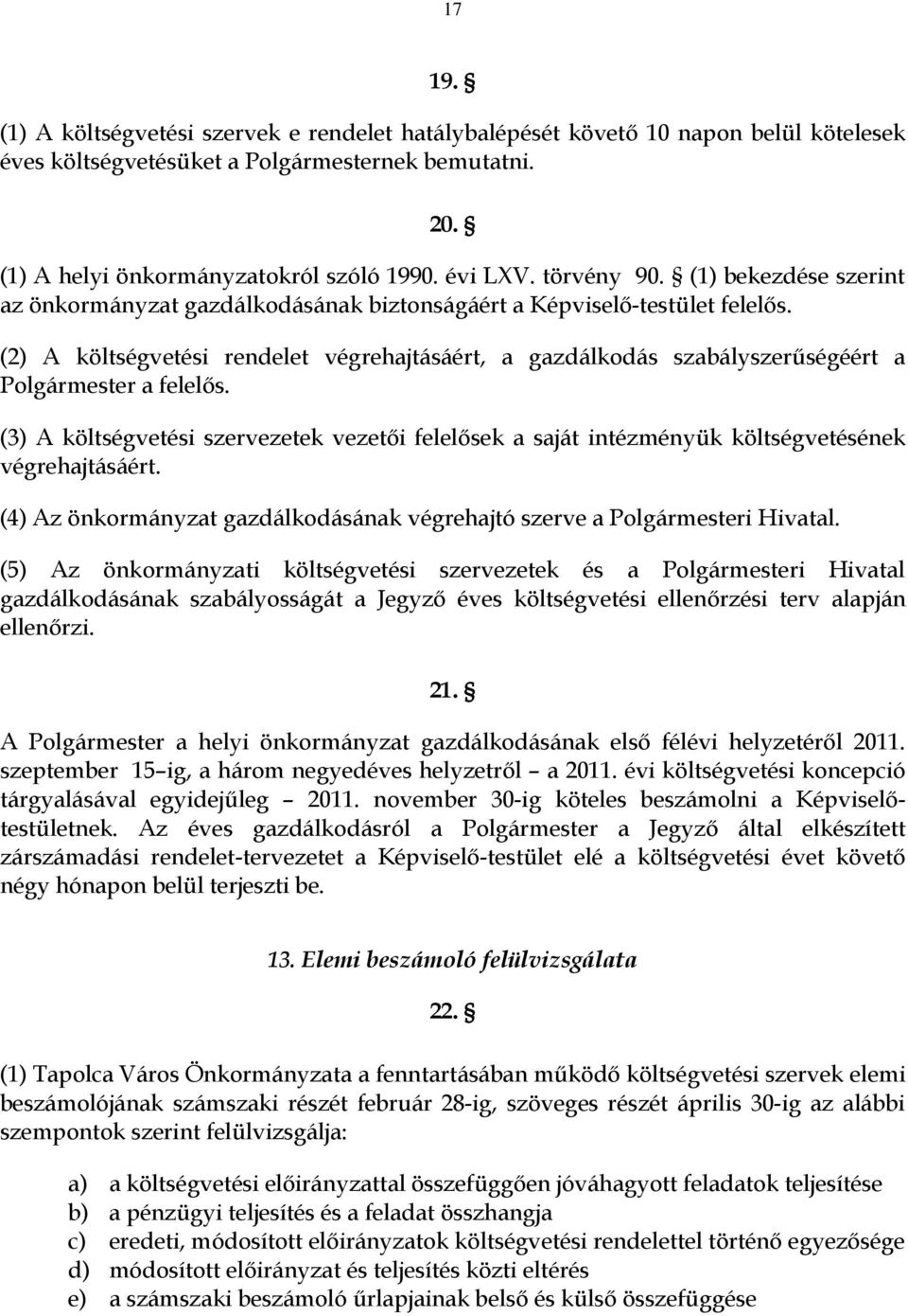 (2) A költségvetési rendelet végrehajtásáért, a gazdálkodás szabályszerűségéért a Polgármester a felelős.