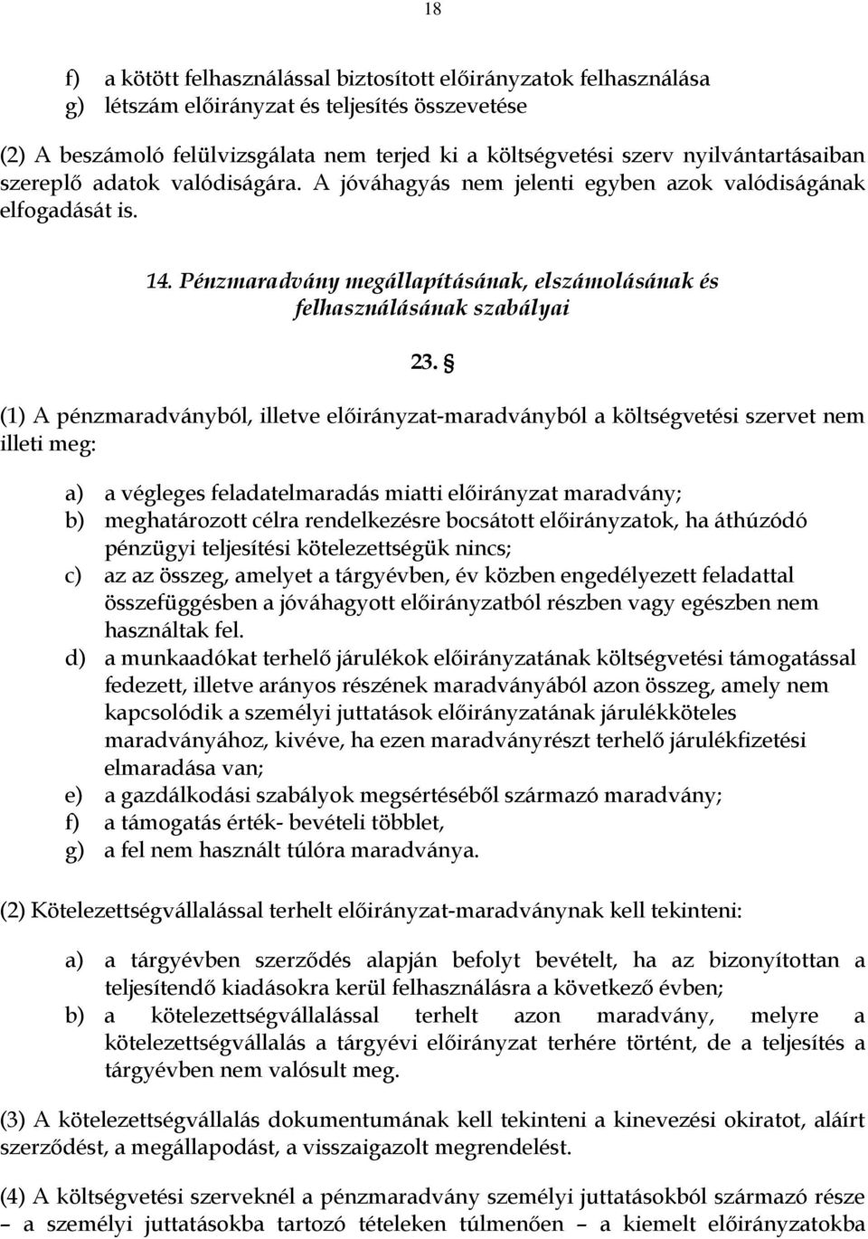 (1) A pénzmaradványból, illetve -maradványból a költségvetési szervet nem illeti meg: a) a végleges feladatelmaradás miatti maradvány; b) meghatározott célra rendelkezésre bocsátott ok, ha áthúzódó