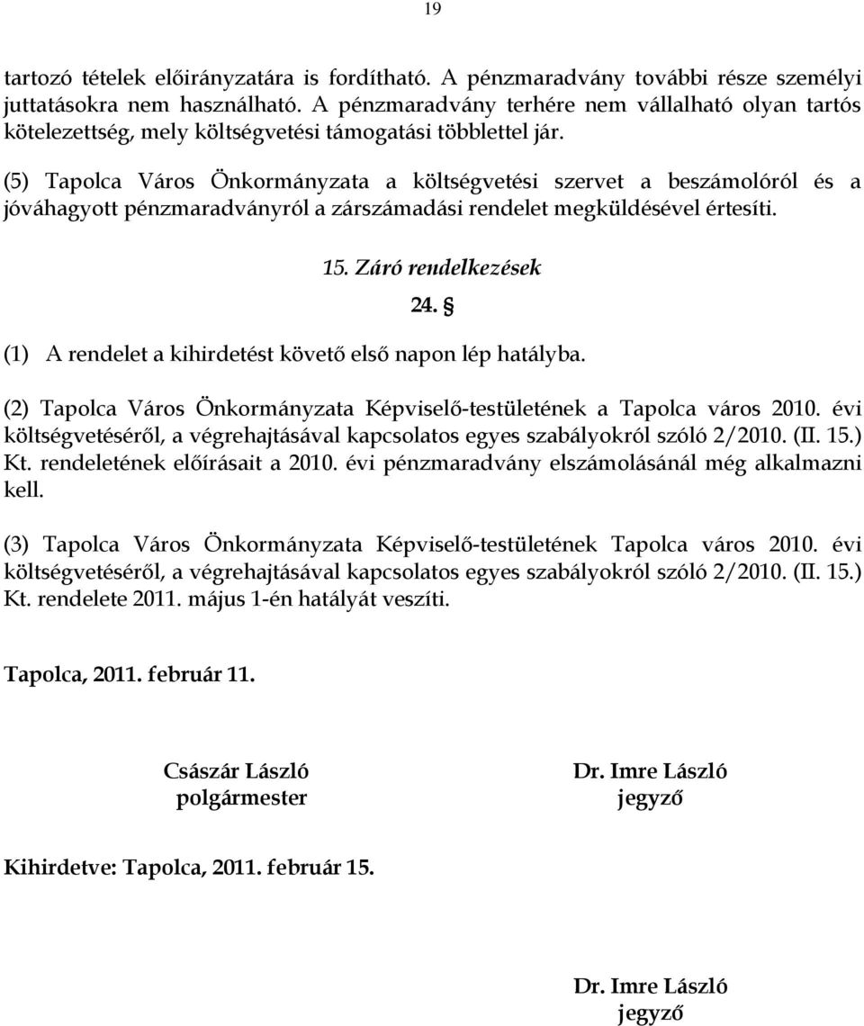 (5) Tapolca Város Önkormányzata a költségvetési szervet a beszámolóról és a jóváhagyott pénzmaradványról a zárszámadási rendelet megküldésével értesíti. 15. Záró rendelkezések 24.