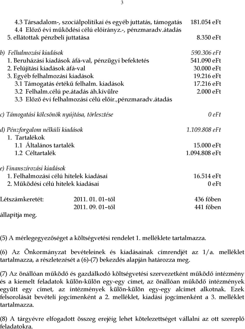 1 Támogatás értékű felhalm. kiadások 17.216 eft 3.2 Felhalm.célú pe.átadás áh.kívülre 2.000 eft 3.3 Előző évi felhalmozási célú előir.,pénzmaradv.