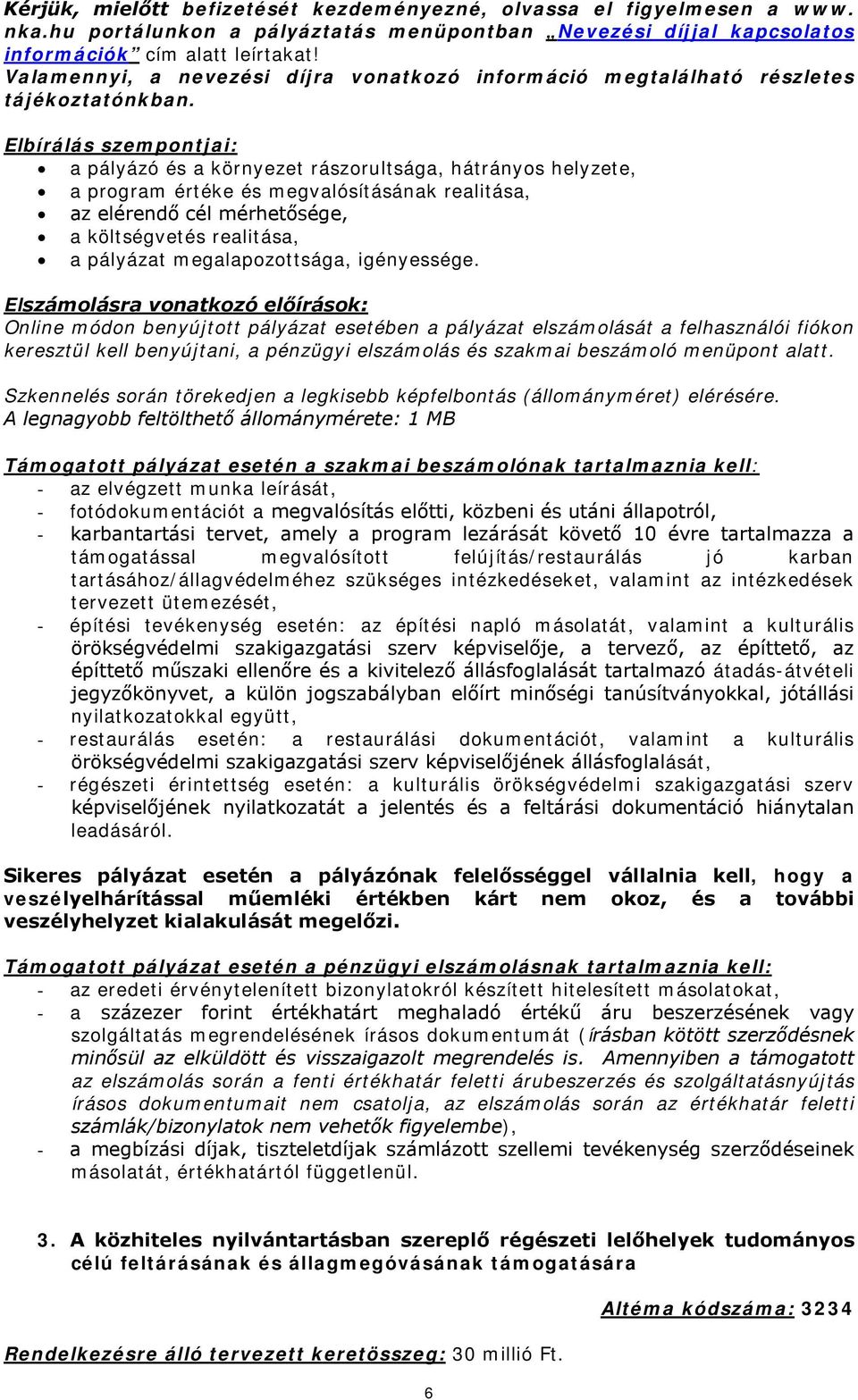 Elbírálás szempontjai: a pályázó és a környezet rászorultsága, hátrányos helyzete, a program értéke és megvalósításának realitása, az elérendő cél mérhetősége, a költségvetés realitása, a pályázat