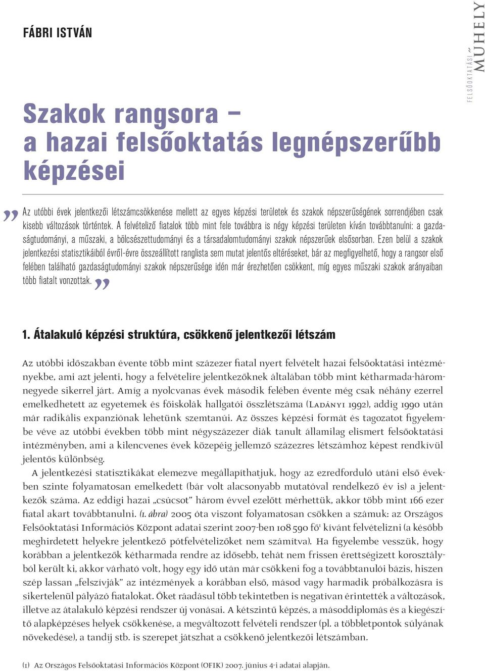 A felvételiző fi atalok több mint fele továbbra is négy képzési területen kíván továbbtanulni: a gazdaságtudományi, a műszaki, a bölcsészettudományi és a társadalomtudományi szakok népszerűek