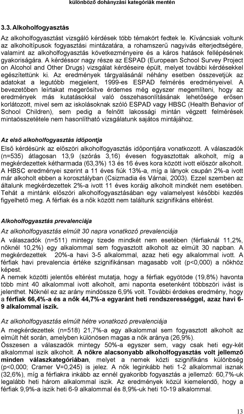 A kérdéssor nagy része az ESPAD (European School Survey Project on Alcohol and Other Drugs) vizsgálat kérdéseire épült, melyet további kérdésekkel egészítettünk ki.