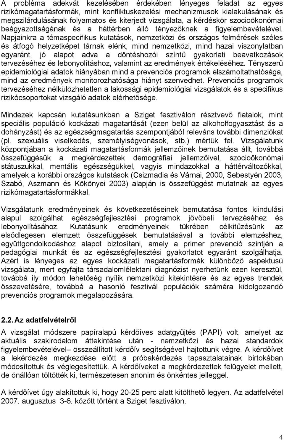 Napjainkra a témaspecifikus kutatások, nemzetközi és országos felmérések széles és átfogó helyzetképet tárnak elénk, mind nemzetközi, mind hazai viszonylatban egyaránt, jó alapot adva a döntéshozói