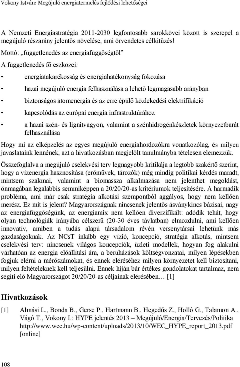 Mottó: függetlenedés az energiafüggőségtől A függetlenedés fő eszközei: energiatakarékosság és energiahatékonyság fokozása hazai megújuló energia felhasználása a lehető legmagasabb arányban