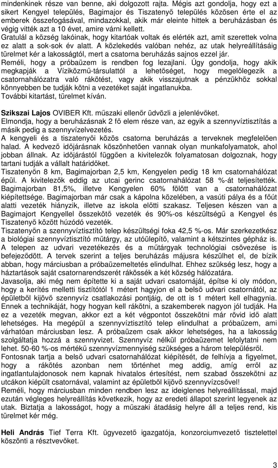 vitték azt a 10 évet, amire várni kellett. Gratulál a község lakóinak, hogy kitartóak voltak és elérték azt, amit szerettek volna ez alatt a sok-sok év alatt.