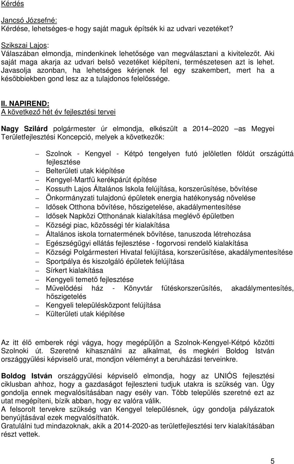 Javasolja azonban, ha lehetséges kérjenek fel egy szakembert, mert ha a későbbiekben gond lesz az a tulajdonos felelőssége. II.