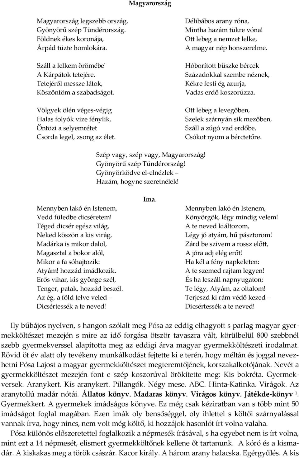 Ott lebeg a nemzet lelke, A magyar nép honszerelme. Hóborított büszke bércek Századokkal szembe néznek, Kékre festi ég azurja, Vadas erdő koszorúzza.