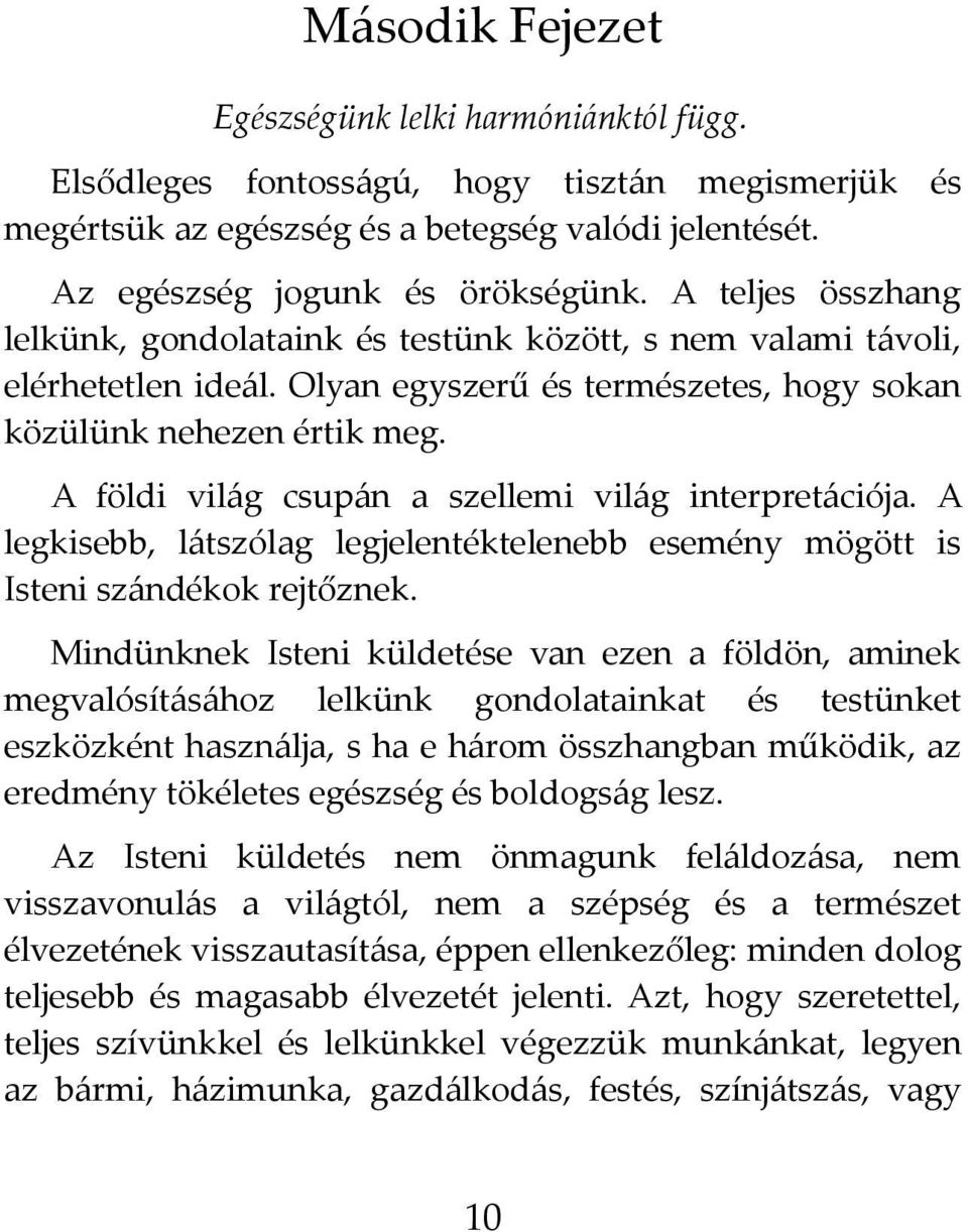 A földi világ csupán a szellemi világ interpretációja. A legkisebb, látszólag legjelentéktelenebb esemény mögött is Isteni szándékok rejtőznek.