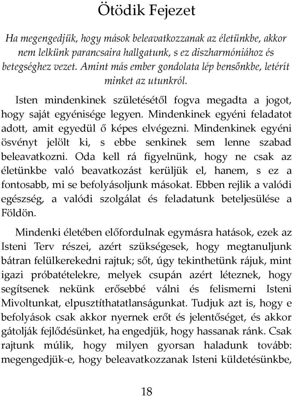 Mindenkinek egyéni feladatot adott, amit egyedül ő képes elvégezni. Mindenkinek egyéni ösvényt jelölt ki, s ebbe senkinek sem lenne szabad beleavatkozni.