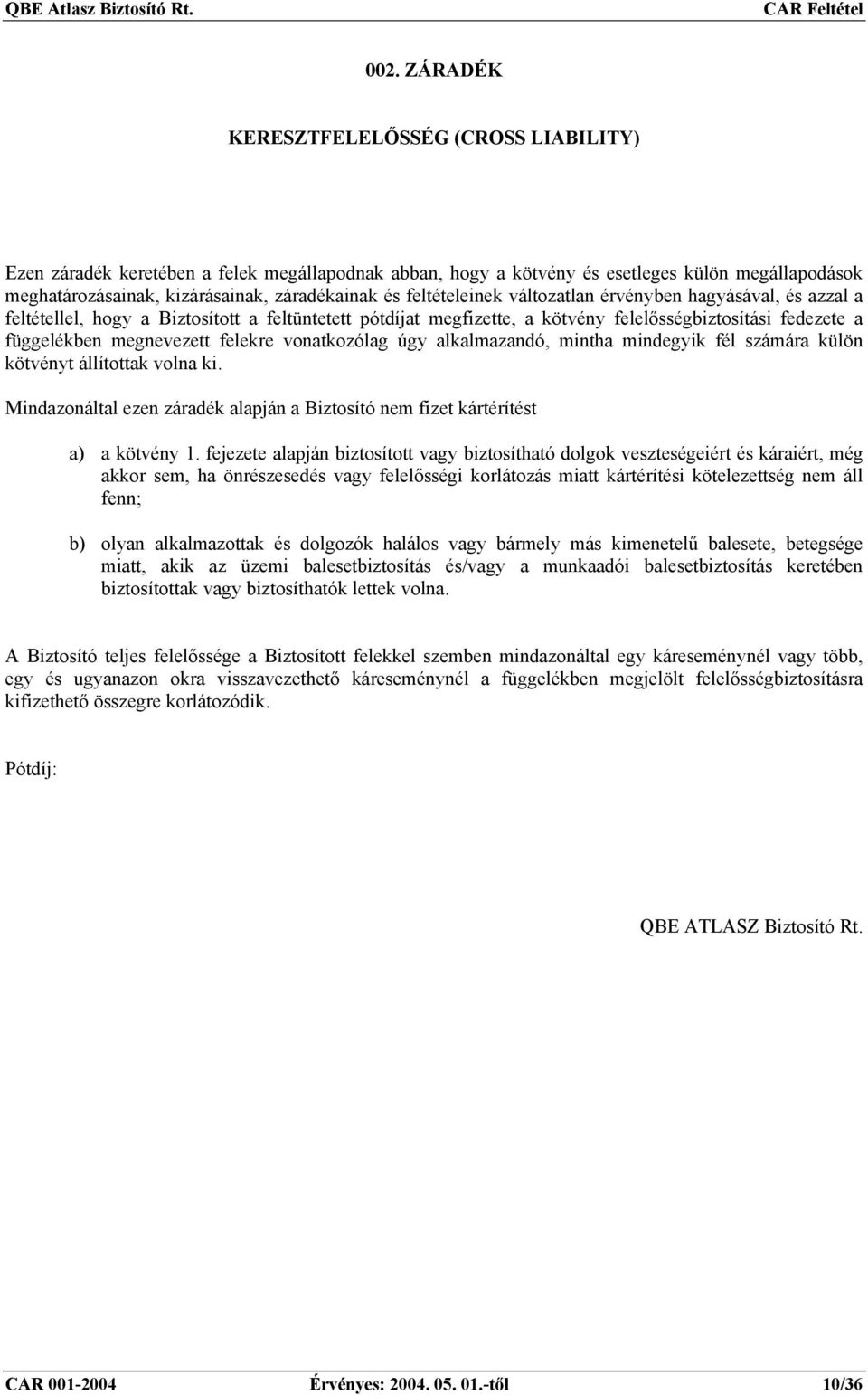 volna ki. Mindazonáltal ezen záradék alapján a Biztosító nem fizet kártérítést a) a kötvény 1.