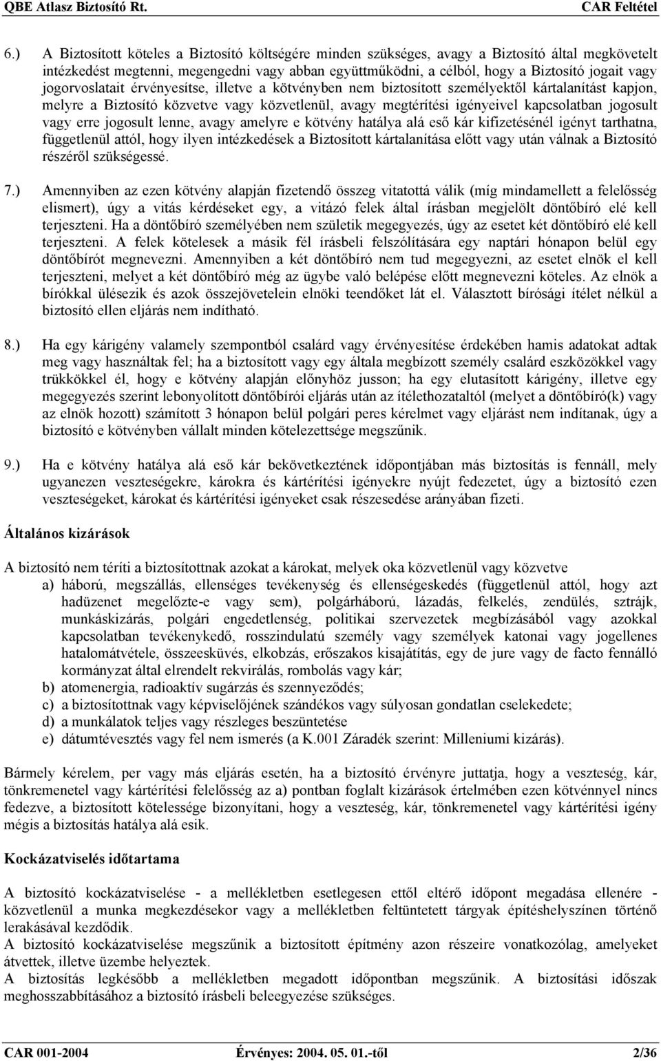 jogosult vagy erre jogosult lenne, avagy amelyre e kötvény hatálya alá eső kár kifizetésénél igényt tarthatna, függetlenül attól, hogy ilyen intézkedések a Biztosított kártalanítása előtt vagy után