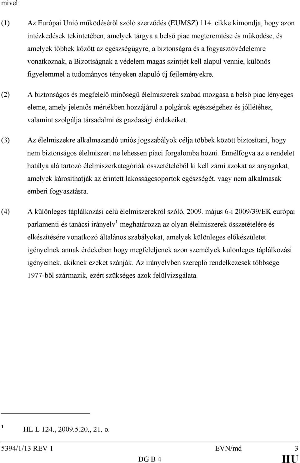 vonatkoznak, a Bizottságnak a védelem magas szintjét kell alapul vennie, különös figyelemmel a tudományos tényeken alapuló új fejleményekre.