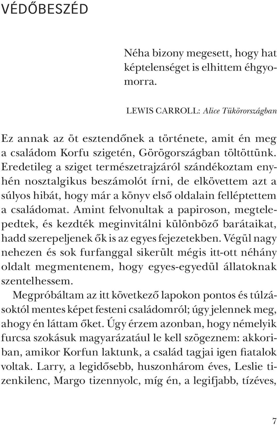 Eredetileg a sziget természetrajzáról szándékoztam enyhén nosztalgikus beszámolót írni, de elkövettem azt a súlyos hibát, hogy már a könyv elsô oldalain felléptettem a csa ládomat.