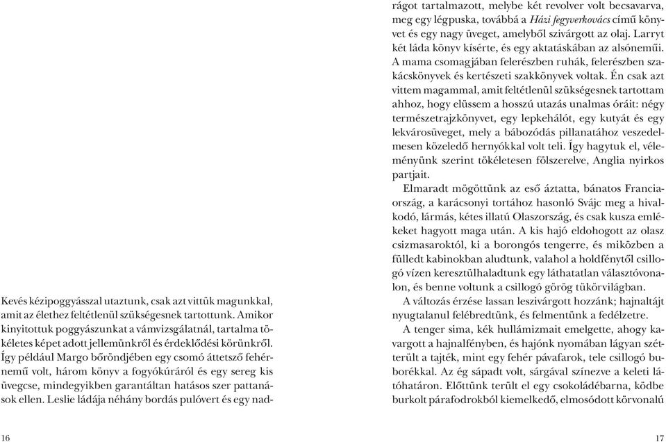 Ha Görögországba megyünk, menjünk mind együtt! Túlzol, Larry mondta a mama panaszosan, és különben sem tudok csak úgy elindulni. Intézkednem kell a házunk felôl. Intézkedni?