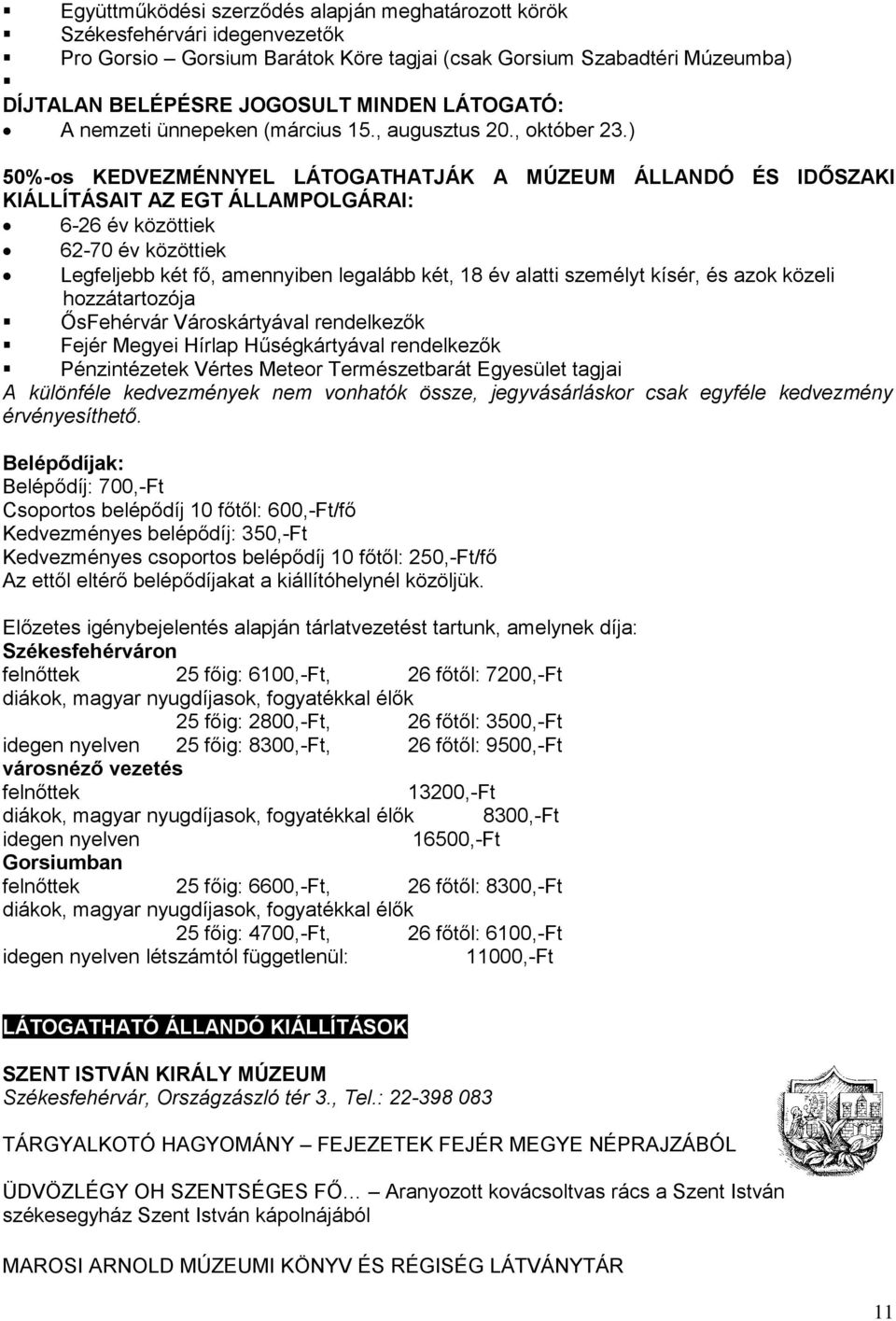 ) 50%-os KEDVEZMÉNNYEL LÁTOGATHATJÁK A MÚZEUM ÁLLANDÓ ÉS IDŐSZAKI KIÁLLÍTÁSAIT AZ EGT ÁLLAMPOLGÁRAI: 6-26 év közöttiek 62-70 év közöttiek Legfeljebb két fő, amennyiben legalább két, 18 év alatti