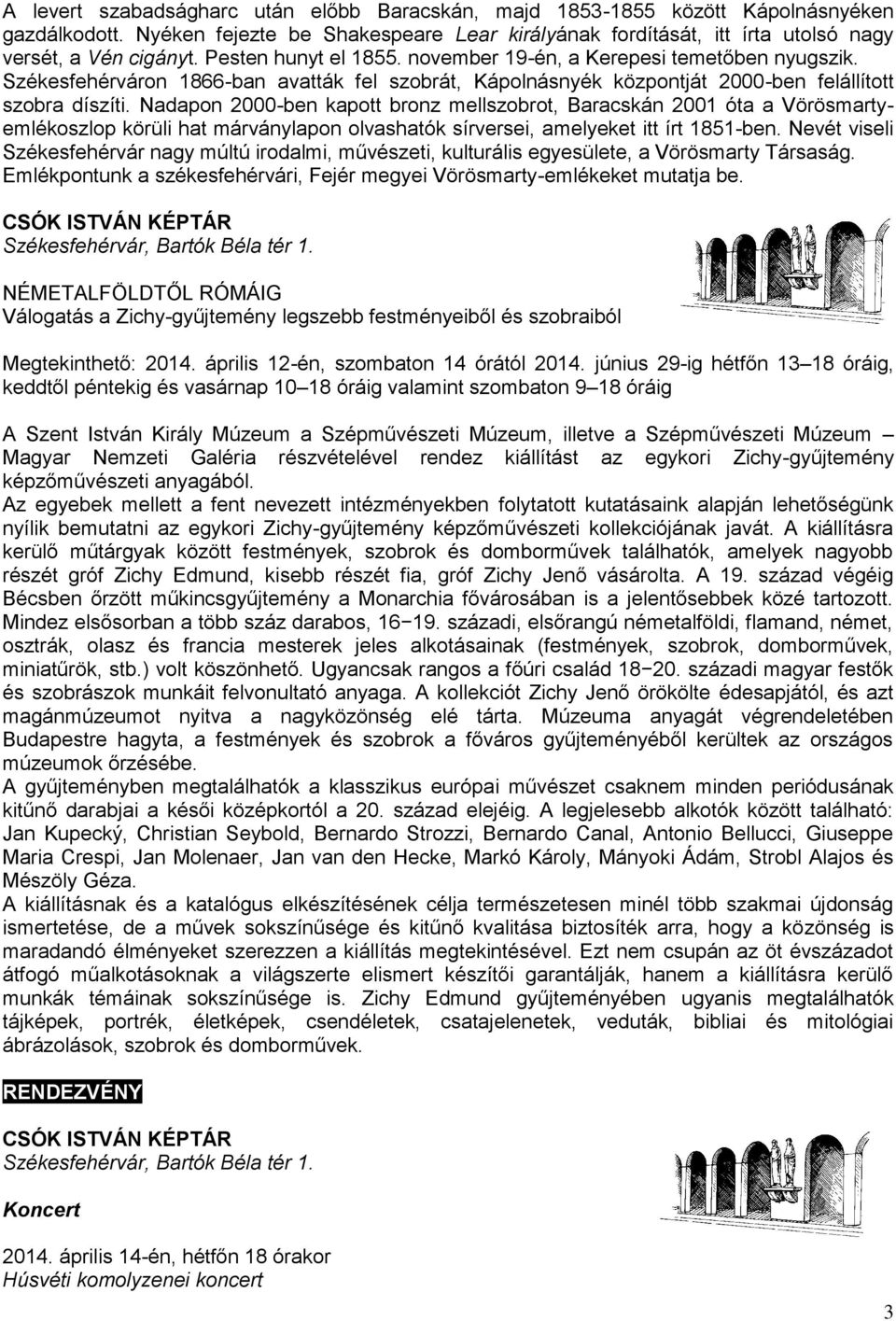 Nadapon 2000-ben kapott bronz mellszobrot, Baracskán 2001 óta a Vörösmartyemlékoszlop körüli hat márványlapon olvashatók sírversei, amelyeket itt írt 1851-ben.