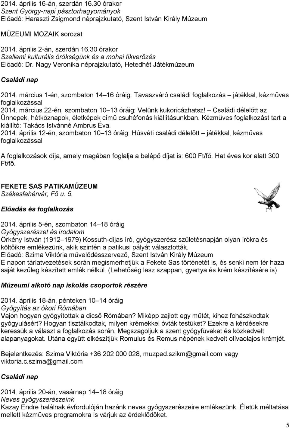 március 1-én, szombaton 14 16 óráig: Tavaszváró családi foglalkozás játékkal, kézműves foglalkozással 2014. március 22-én, szombaton 10 13 óráig: Velünk kukoricázhatsz!