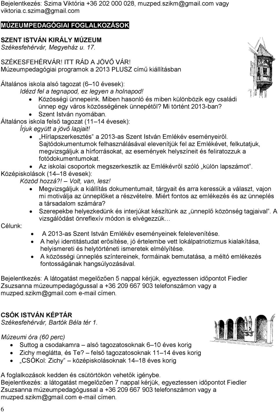 Közösségi ünnepeink. Miben hasonló és miben különbözik egy családi ünnep egy város közösségének ünnepétől? Mi történt 2013-ban? Szent István nyomában.